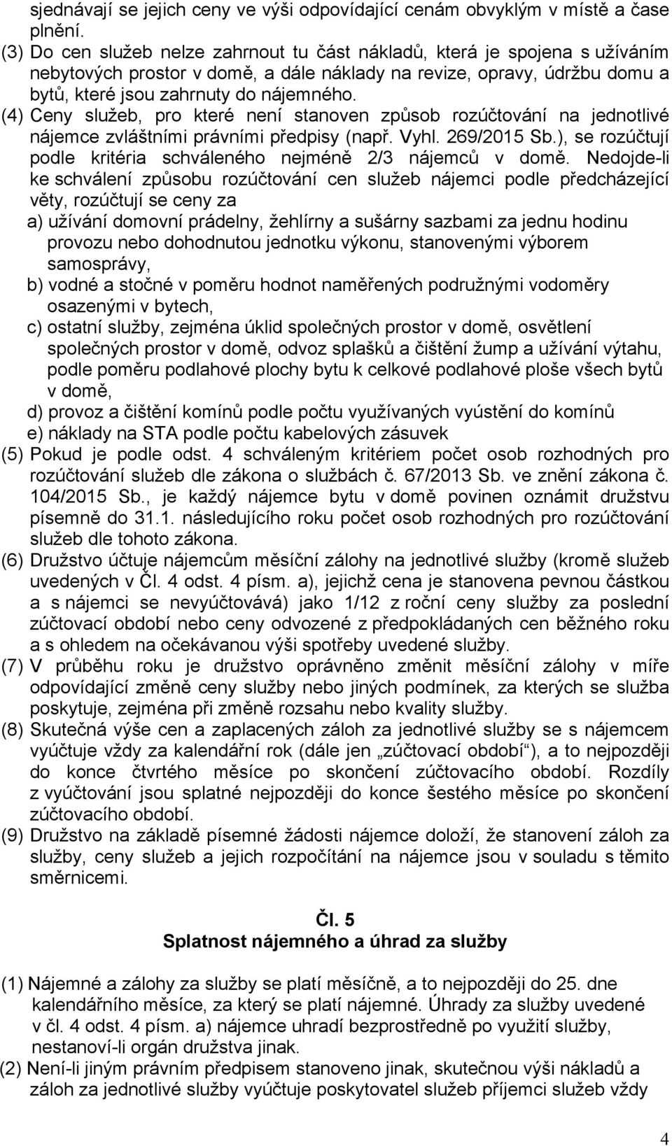 (4) Ceny služeb, pro které není stanoven způsob rozúčtování na jednotlivé nájemce zvláštními právními předpisy (např. Vyhl. 269/2015 Sb.