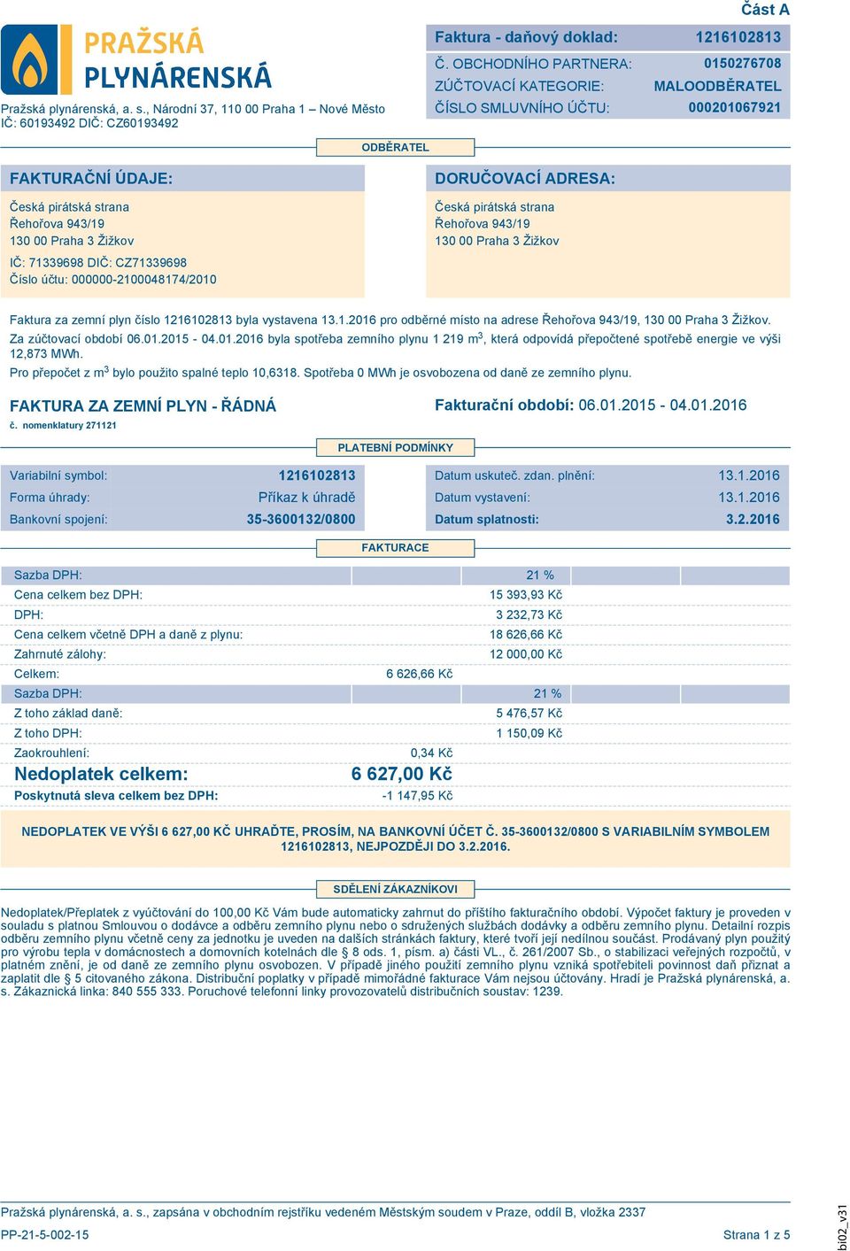 Pro přepočet z m 3 bylo použito spalné teplo 10,6318. Spotřeba 0 MWh je osvobozena od daně ze zemního plynu. FAKTURA ZA ZEMNÍ PLYN - ŘÁDNÁ Fakturační období: 06.01.2015-04.01.2016 č.