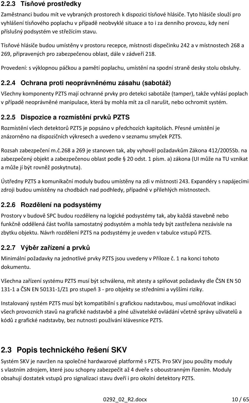 Tísňové hlásiče budou umístěny v prostoru recepce, místnosti dispečinku 242 a v místnostech 268 a 269, připravených pro zabezpečenou oblast, dále v zádveří 218.