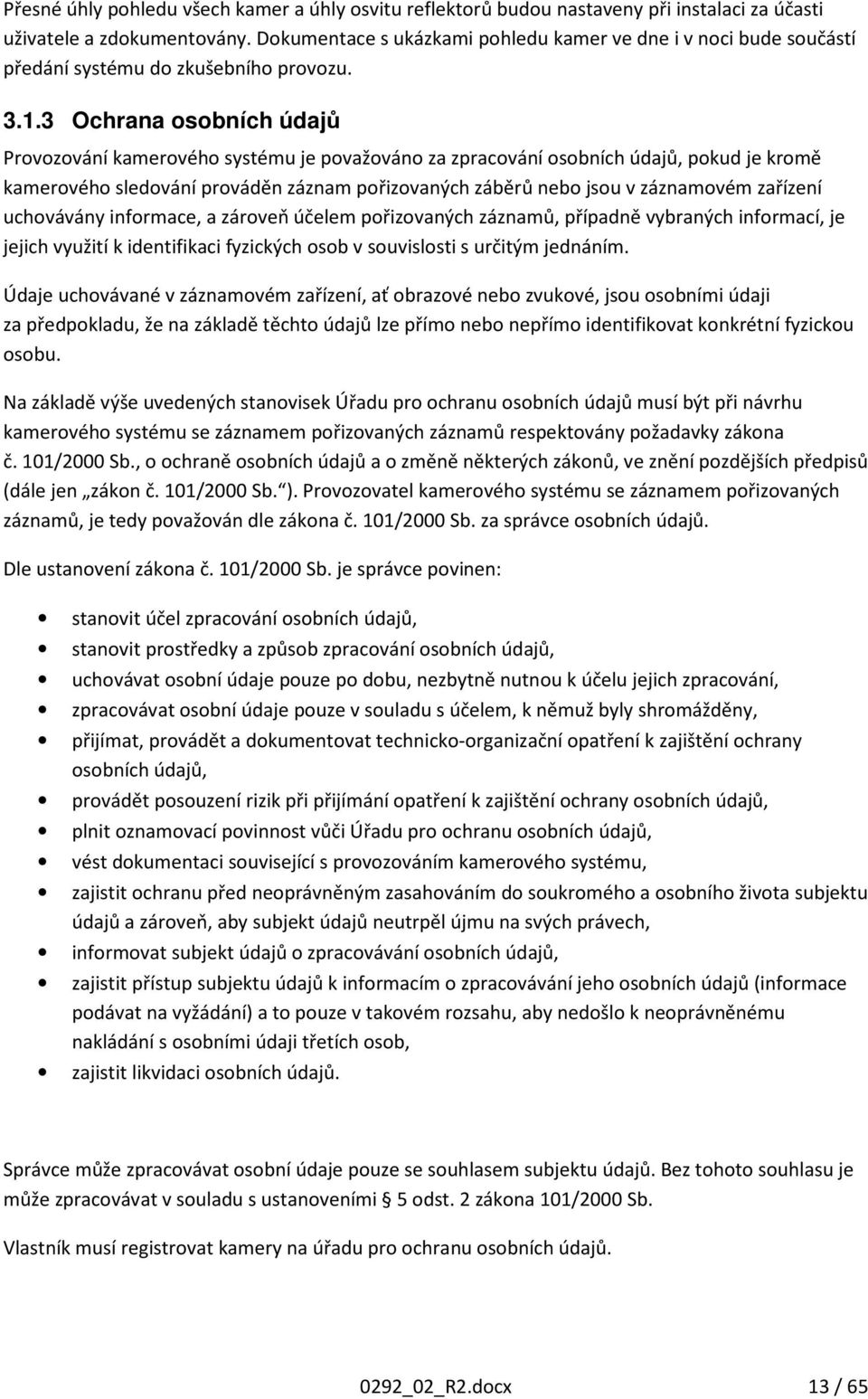 3 Ochrana osobních údajů Provozování kamerového systému je považováno za zpracování osobních údajů, pokud je kromě kamerového sledování prováděn záznam pořizovaných záběrů nebo jsou v záznamovém