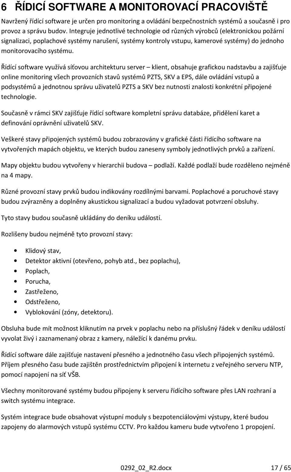 Řídící software využívá síťovou architekturu server klient, obsahuje grafickou nadstavbu a zajišťuje online monitoring všech provozních stavů systémů PZTS, SKV a EPS, dále ovládání vstupů a