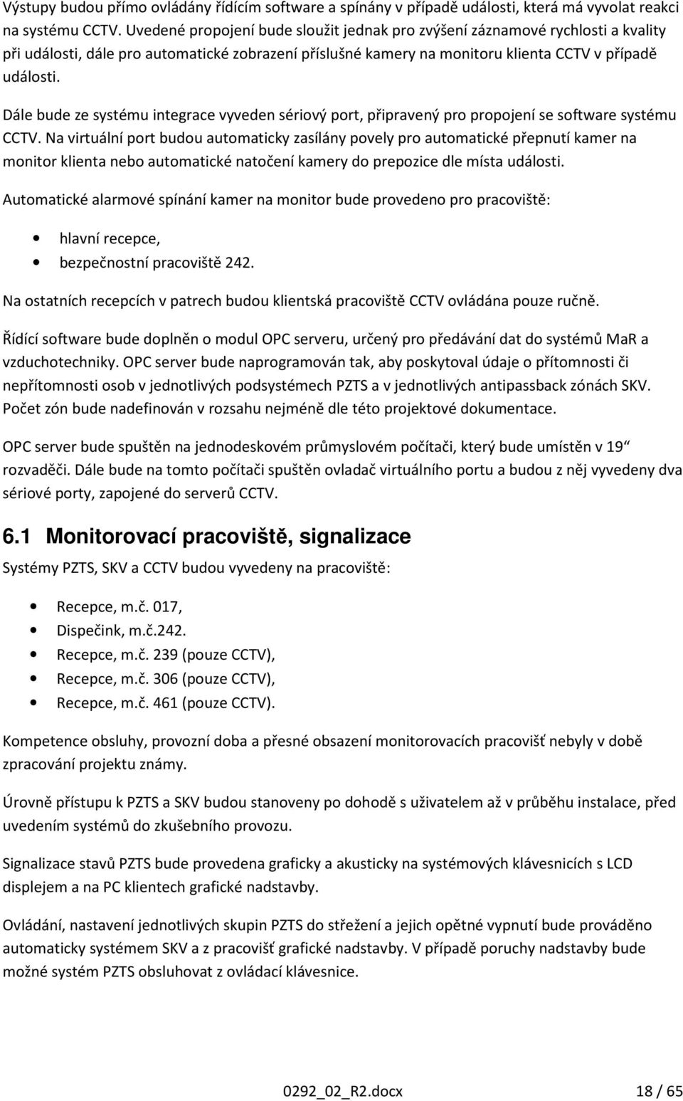 Dále bude ze systému integrace vyveden sériový port, připravený pro propojení se software systému CCTV.