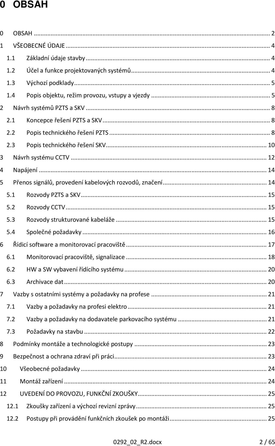 .. 14 5 Přenos signálů, provedení kabelových rozvodů, značení... 14 5.1 Rozvody PZTS a SKV... 15 5.2 Rozvody CCTV... 15 5.3 Rozvody strukturované kabeláže... 15 5.4 Společné požadavky.