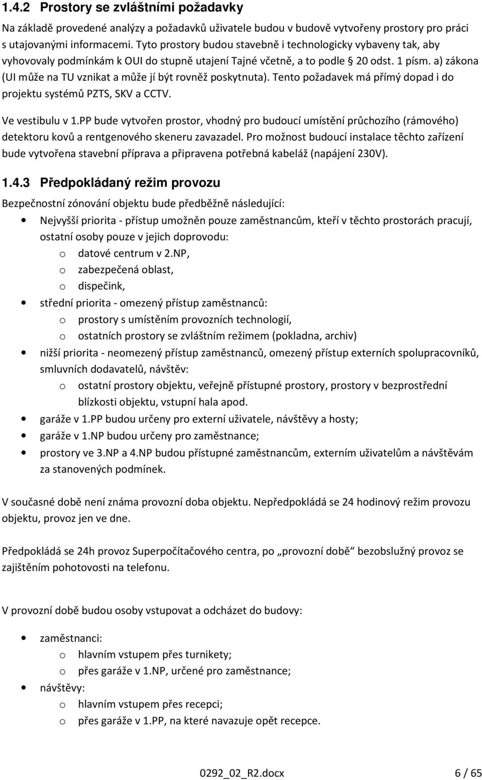 a) zákona (UI může na TU vznikat a může jí být rovněž poskytnuta). Tento požadavek má přímý dopad i do projektu systémů PZTS, SKV a CCTV. Ve vestibulu v 1.