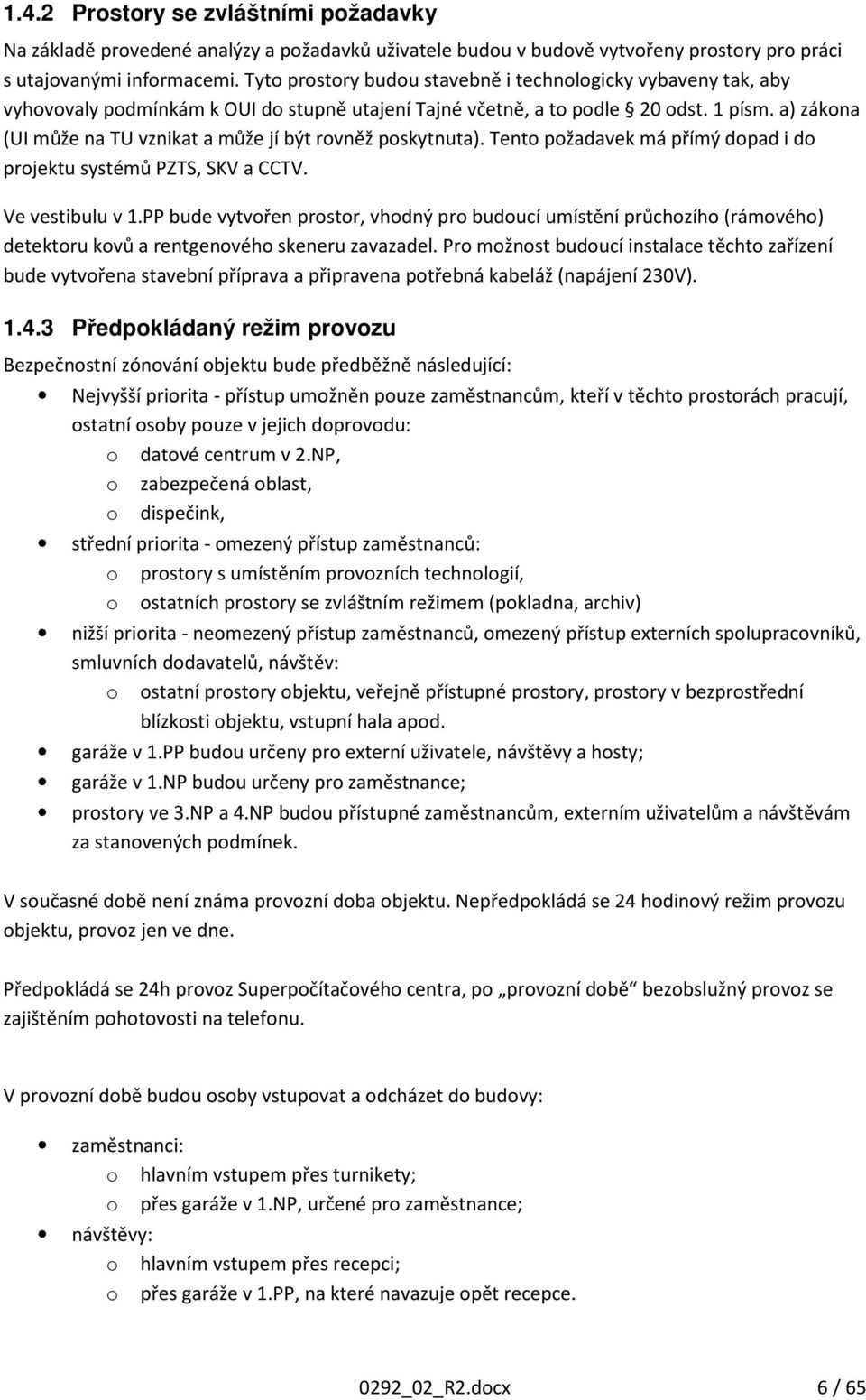 a) zákona (UI může na TU vznikat a může jí být rovněž poskytnuta). Tento požadavek má přímý dopad i do projektu systémů PZTS, SKV a CCTV. Ve vestibulu v 1.