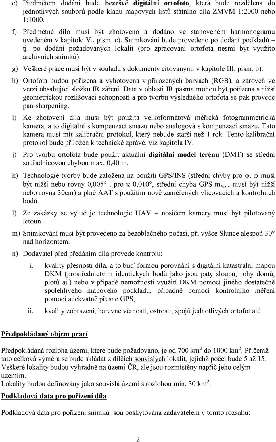 po dodání požadovaných lokalit (pro zpracování ortofota nesmí být využito archivních snímků). g) Veškeré práce musí být v souladu s dokumenty citovanými v kapitole III. písm. b).