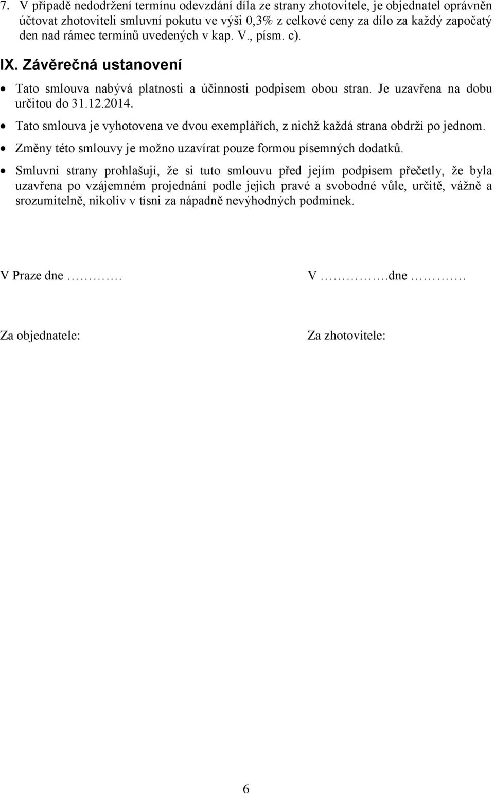 Tato smlouva je vyhotovena ve dvou exemplářích, z nichž každá strana obdrží po jednom. Změny této smlouvy je možno uzavírat pouze formou písemných dodatků.