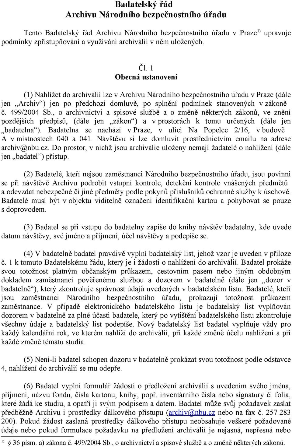 499/2004 Sb., o archivnictví a spisové službě a o změně některých zákonů, ve znění pozdějších předpisů, (dále jen zákon ) a v prostorách k tomu určených (dále jen badatelna ).