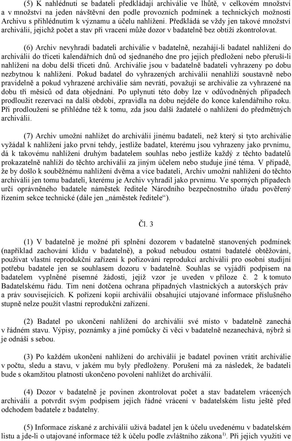 (6) Archiv nevyhradí badateli archiválie v badatelně, nezahájí-li badatel nahlížení do archiválií do třiceti kalendářních dnů od sjednaného dne pro jejich předložení nebo přeruší-li nahlížení na dobu