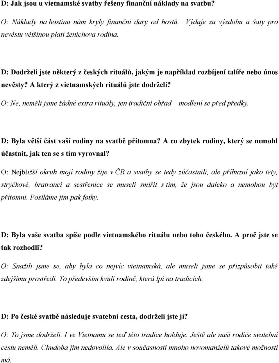 O: Ne, neměli jsme žádné extra rituály, jen tradiční obřad modlení se před předky. D: Byla větší část vaší rodiny na svatbě přítomna?