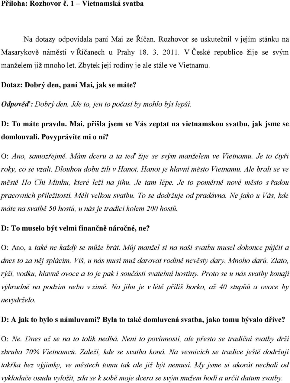 Jde to, jen to počasí by mohlo být lepší. D: To máte pravdu. Mai, přišla jsem se Vás zeptat na vietnamskou svatbu, jak jsme se domlouvali. Povyprávíte mi o ní? O: Ano, samozřejmě.