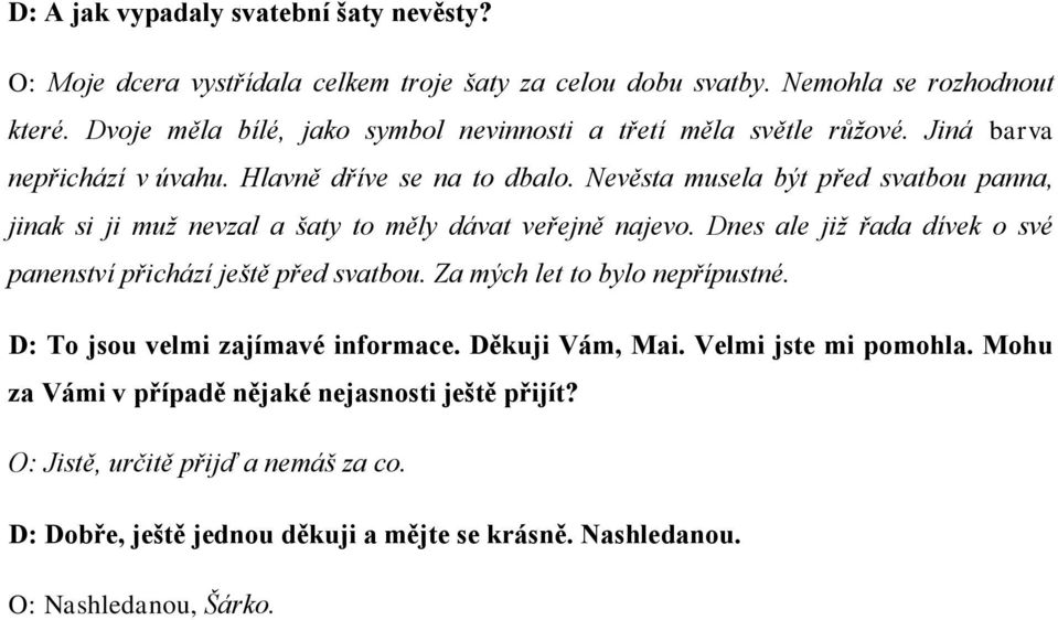 Nevěsta musela být před svatbou panna, jinak si ji muž nevzal a šaty to měly dávat veřejně najevo. Dnes ale již řada dívek o své panenství přichází ještě před svatbou.