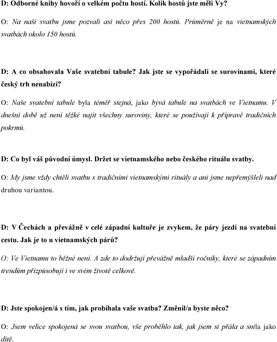 V dnešní době už není těžké najít všechny suroviny, které se používají k přípravě tradičních pokrmů. D: Co byl váš původní úmysl. Držet se vietnamského nebo českého rituálu svatby.