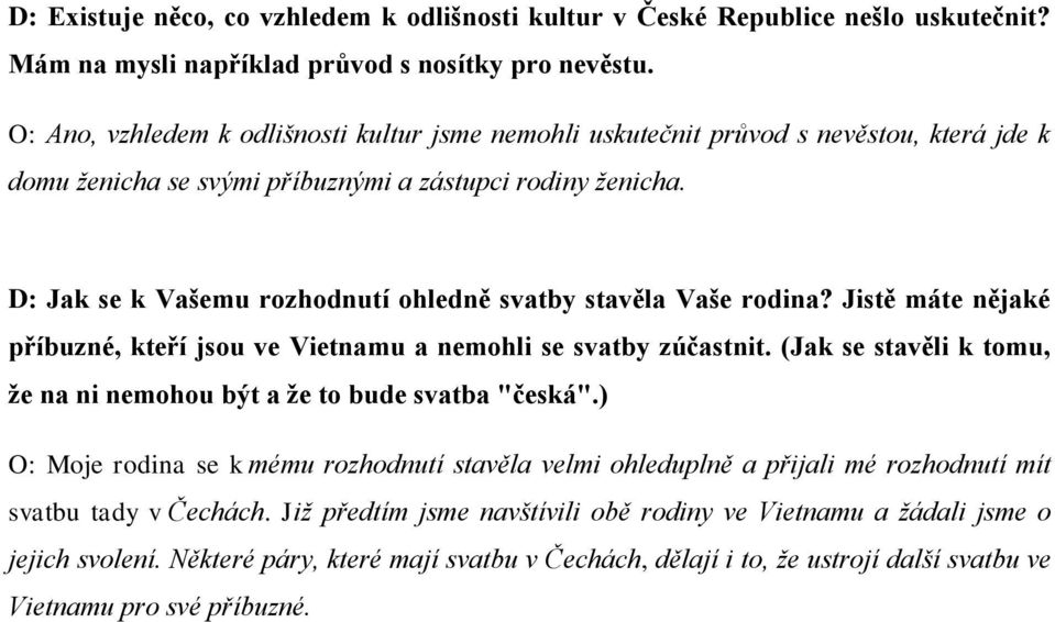 D: Jak se k Vašemu rozhodnutí ohledně svatby stavěla Vaše rodina? Jistě máte nějaké příbuzné, kteří jsou ve Vietnamu a nemohli se svatby zúčastnit.