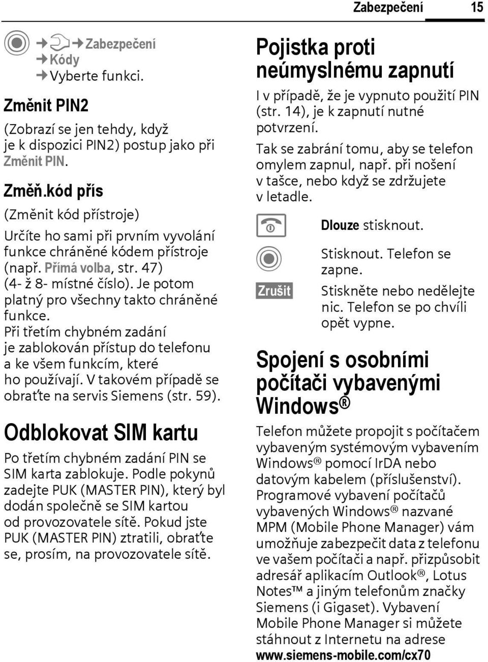 Je potom platný pro všechny takto chráněné funkce. Při třetím chybném zadání je zablokován přístup do telefonu a ke všem funkcím, které ho používají.