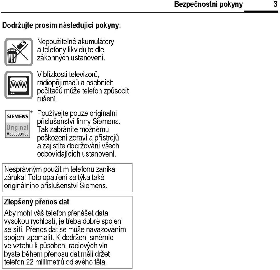 Tak zabráníte možnému poškození zdraví a přístrojů a zajistíte dodržování všech odpovídajících ustanovení. Nesprávným použitím telefonu zaniká záruka!