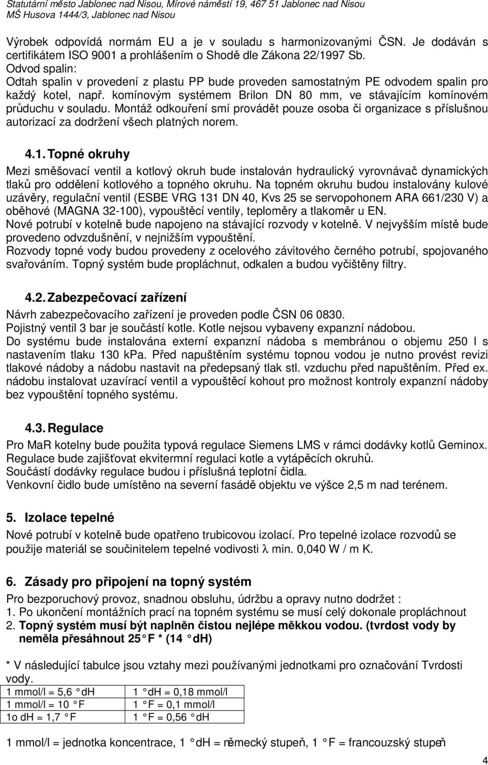 Montáž odkouření smí provádět pouze osoba či organizace s příslušnou autorizací za dodržení všech platných norem. 4.1.