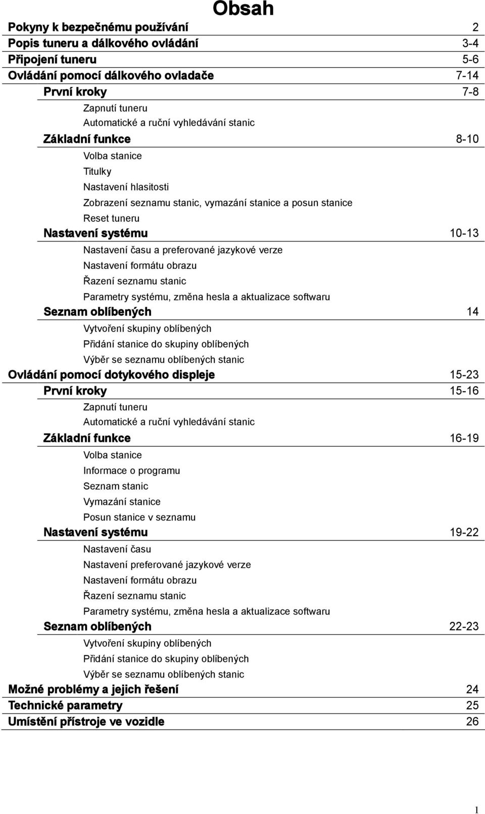 jazykové verze Nastavení formátu obrazu Řazení seznamu stanic Parametry systému, změna hesla a aktualizace softwaru Seznam oblíbených 14 Vytvoření skupiny oblíbených Přidání stanice do skupiny