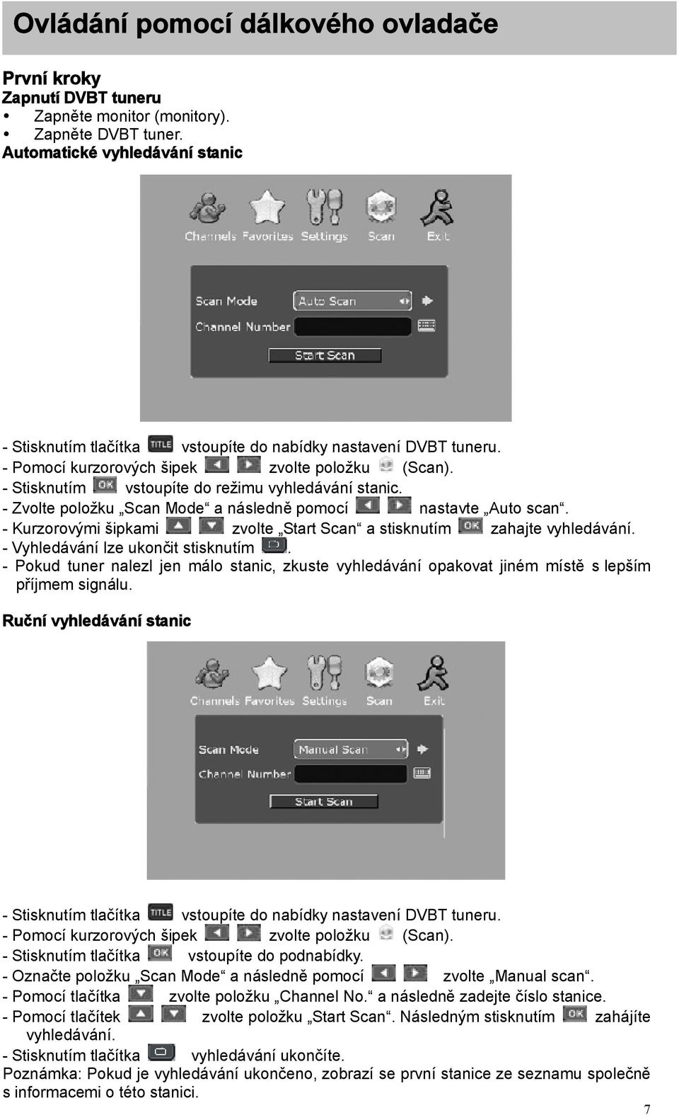 - Zvolte položku Scan Mode a následně pomocí nastavte Auto scan. - Kurzorovými šipkami zvolte Start Scan a stisknutím zahajte vyhledávání. - Vyhledávání lze ukončit stisknutím.