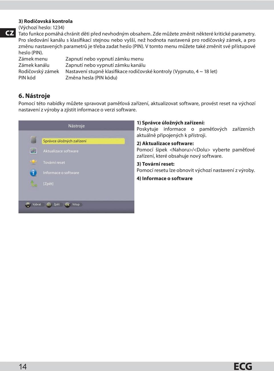 V tomto menu můžete také změnit své přístupové heslo (PIN).
