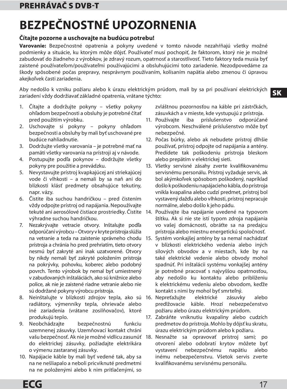 Používateľ musí pochopiť, že faktorom, ktorý nie je možné zabudovať do žiadneho z výrobkov, je zdravý rozum, opatrnosť a starostlivosť.