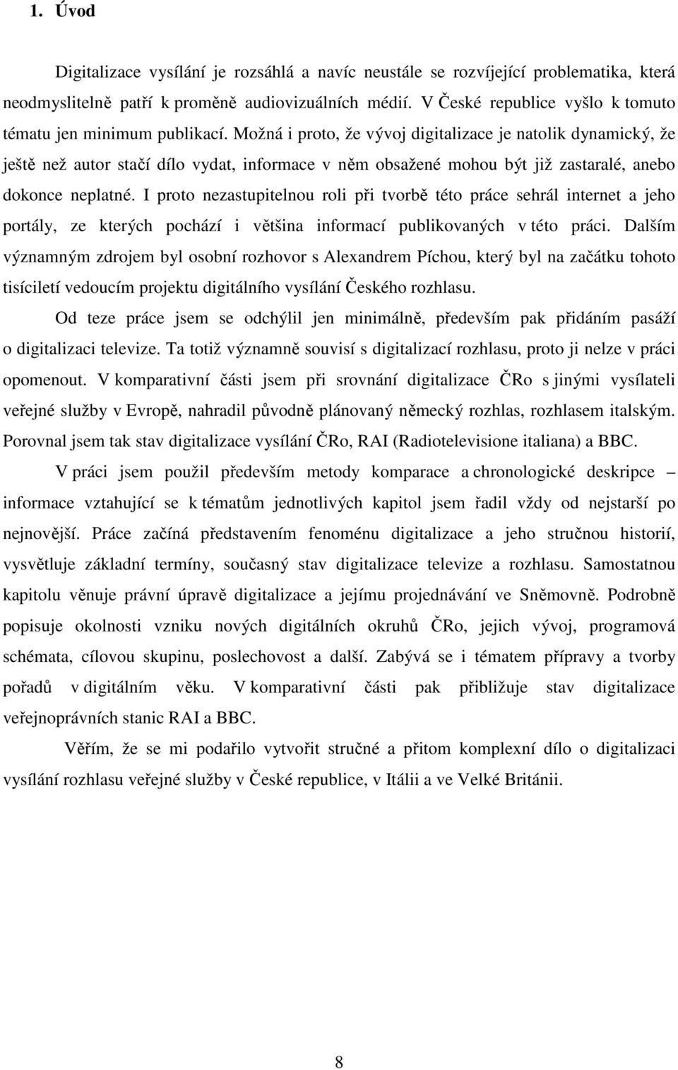 Možná i proto, že vývoj digitalizace je natolik dynamický, že ještě než autor stačí dílo vydat, informace v něm obsažené mohou být již zastaralé, anebo dokonce neplatné.