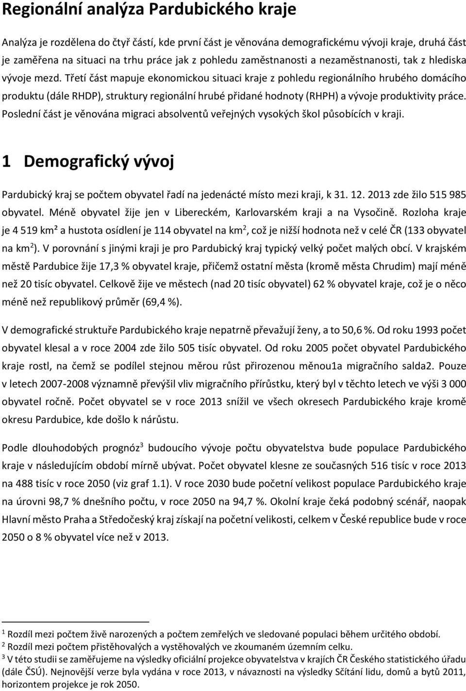 Třetí část mapuje ekonomickou situaci kraje z pohledu regionálního hrubého domácího produktu (dále RHDP), struktury regionální hrubé přidané hodnoty (RHPH) a vývoje produktivity práce.