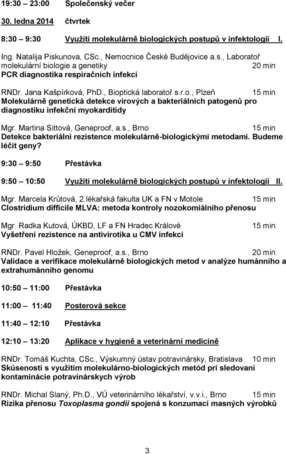 Budeme léčit geny? 9:30 9:50 Přestávka 9:50 10:50 Využití molekulárně biologických postupů v infektologii II. Mgr. Marcela Krůtová, 2.