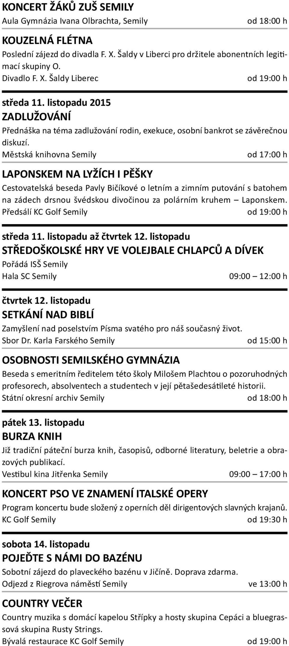 Městská knihovna Semily od 17:00 h LAPONSKEM NA LYŽÍCH I PĚŠKY Cestovatelská beseda Pavly Bičíkové o letním a zimním putování s batohem na zádech drsnou švédskou divočinou za polárním kruhem