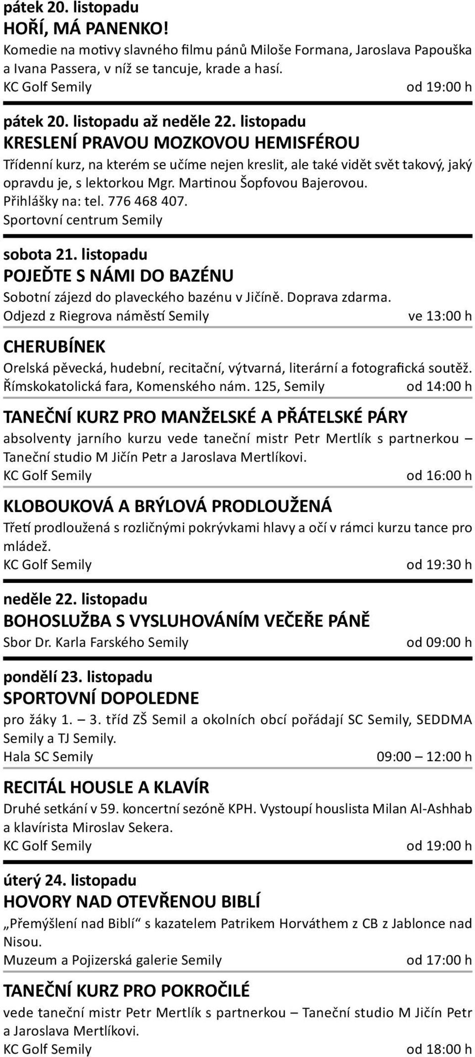 Přihlášky na: tel. 776 468 407. Sportovní centrum Semily sobota 21. listopadu POJEĎTE S NÁMI DO BAZÉNU Sobotní zájezd do plaveckého bazénu v Jičíně. Doprava zdarma.