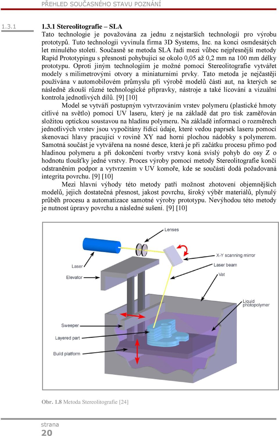 Současně se metoda SLA řadí mezi vůbec nejpřesnější metody Rapid Prototypingu s přesností pohybující se okolo 0,05 až 0,2 mm na 100 mm délky prototypu.