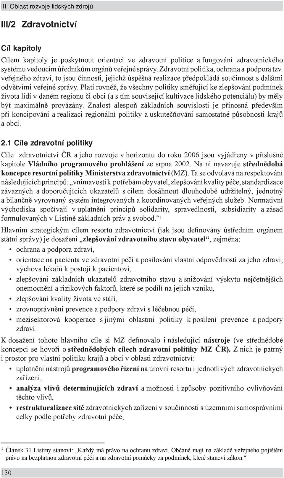 Platí rovněž, že všechny politiky směřující ke zlepšování podmínek života lidí v daném regionu či obci (a s tím související kultivace lidského potenciálu) by měly být maximálně provázány.