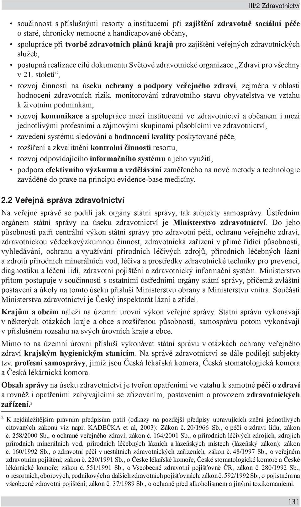 století, rozvoj činnosti na úseku ochrany a podpory veřejného zdraví, zejména v oblasti hodnocení zdravotních rizik, monitorování zdravotního stavu obyvatelstva ve vztahu k životním podmínkám, rozvoj