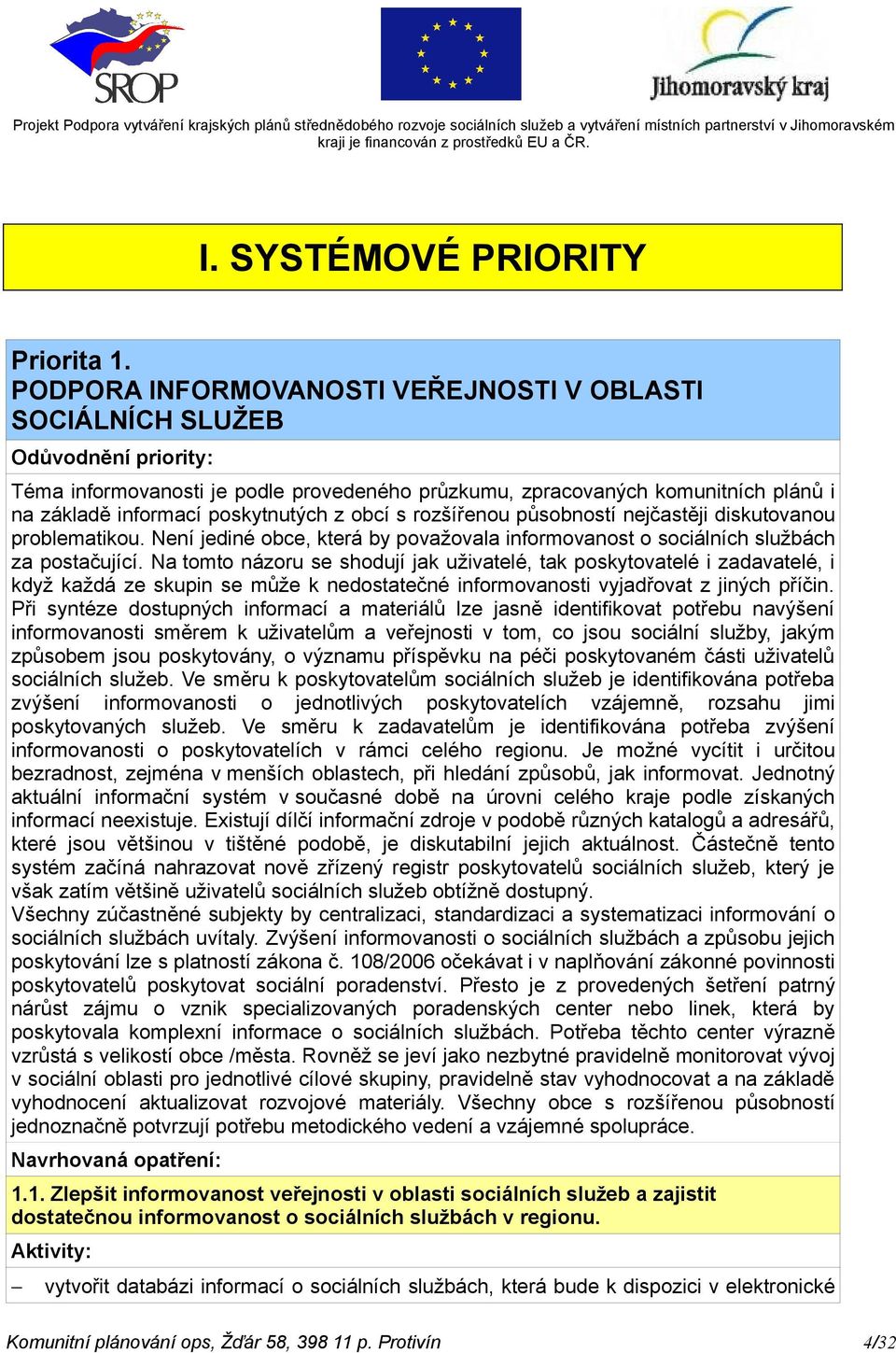 poskytnutých z obcí s rozšířenou působností nejčastěji diskutovanou problematikou. Není jediné obce, která by považovala informovanost o sociálních službách za postačující.