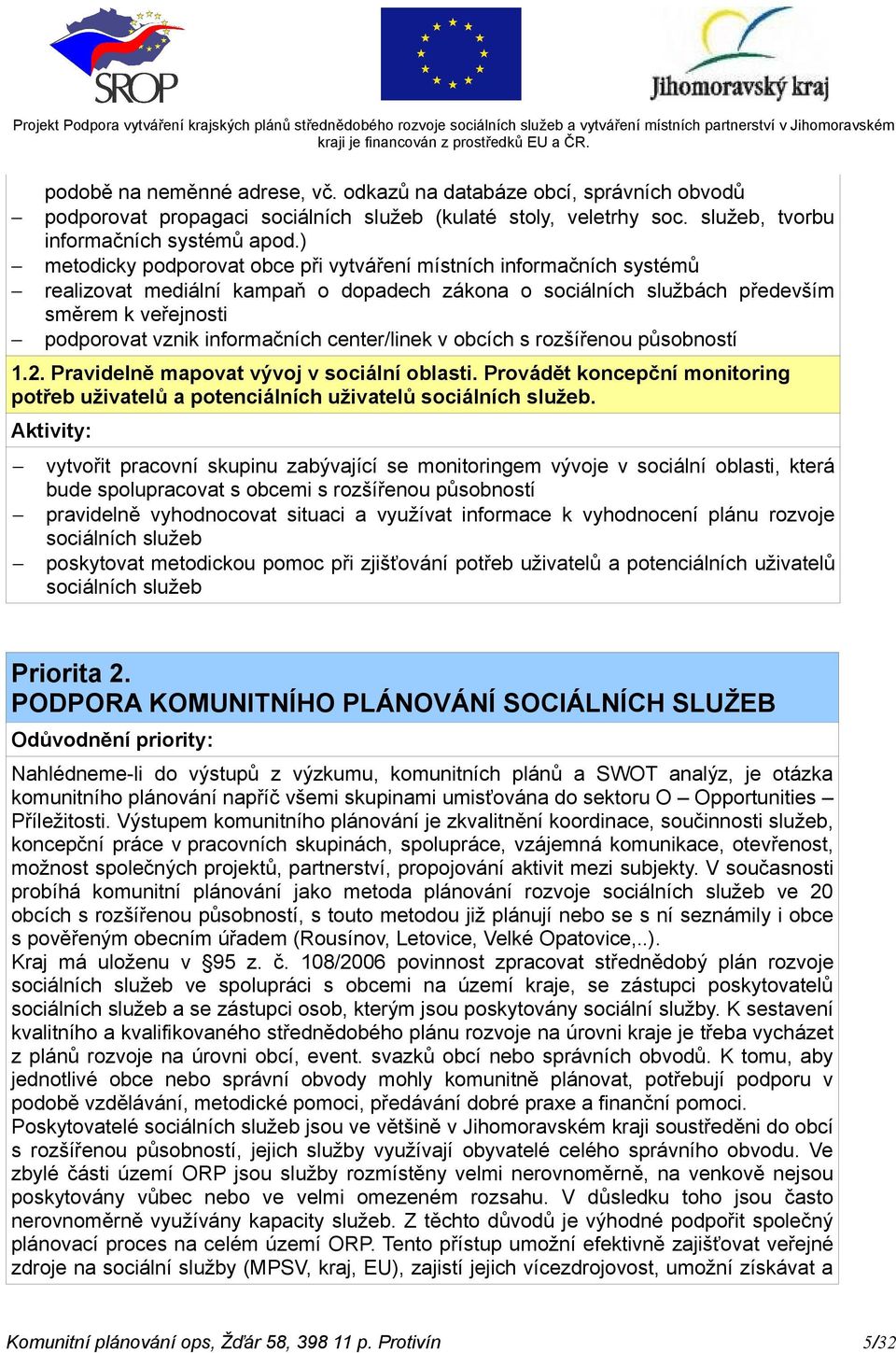 center/linek v obcích s rozšířenou působností 1.2. Pravidelně mapovat vývoj v sociální oblasti. Provádět koncepční monitoring potřeb uživatelů a potenciálních uživatelů sociálních služeb.