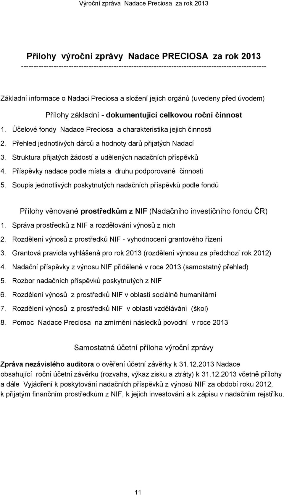 Přehled jednotlivých dárců a hodnoty darů přijatých Nadací 3. Struktura přijatých žádostí a udělených nadačních příspěvků 4. Příspěvky nadace podle místa a druhu podporované činnosti 5.