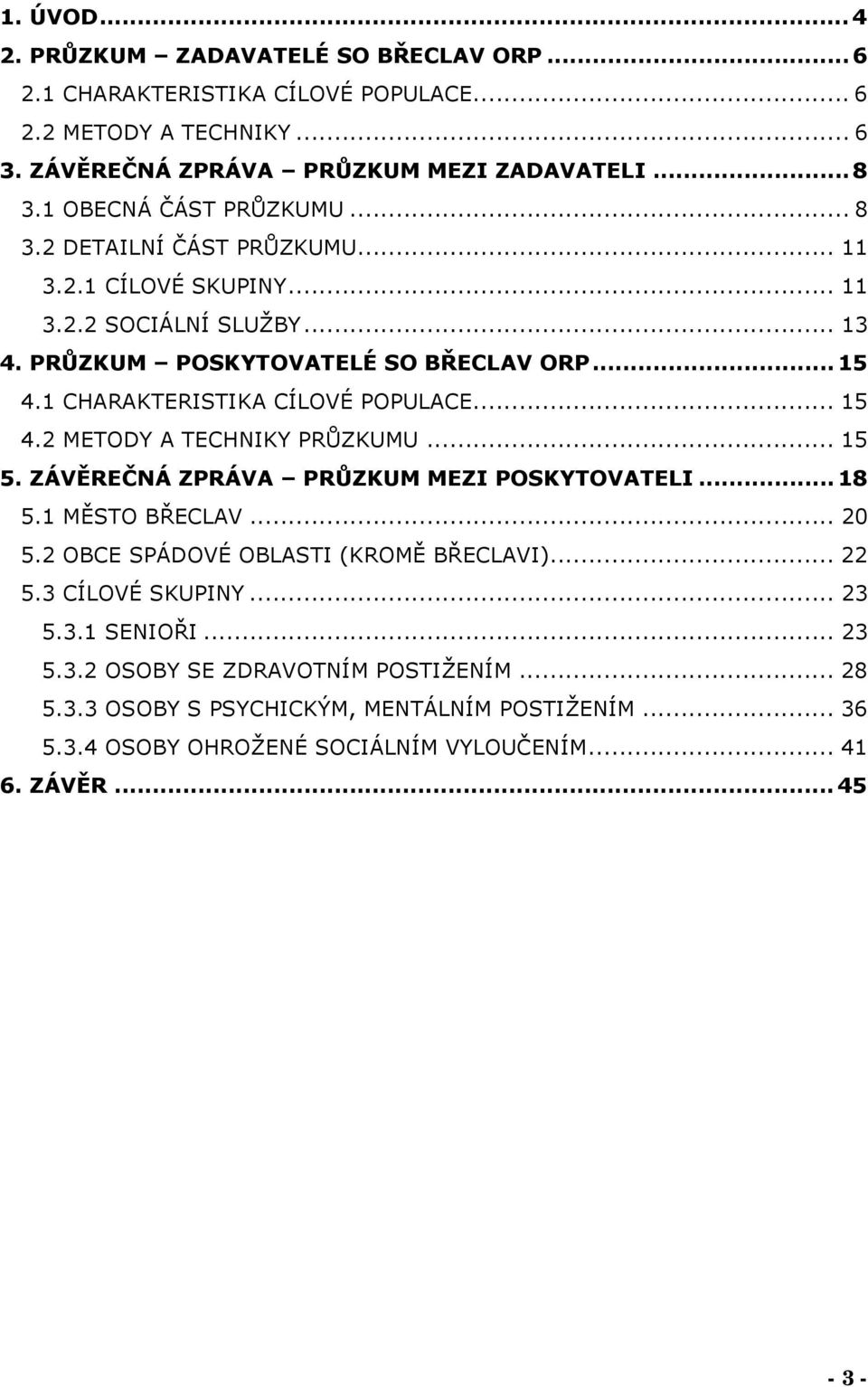 1 CHARAKTERISTIKA CÍLOVÉ POPULACE... 15 4.2 METODY A TECHNIKY PRŮZKUMU... 15 5. ZÁVĚREČNÁ ZPRÁVA PRŮZKUM MEZI POSKYTOVATELI... 18 5.1 MĚSTO BŘECLAV... 20 5.