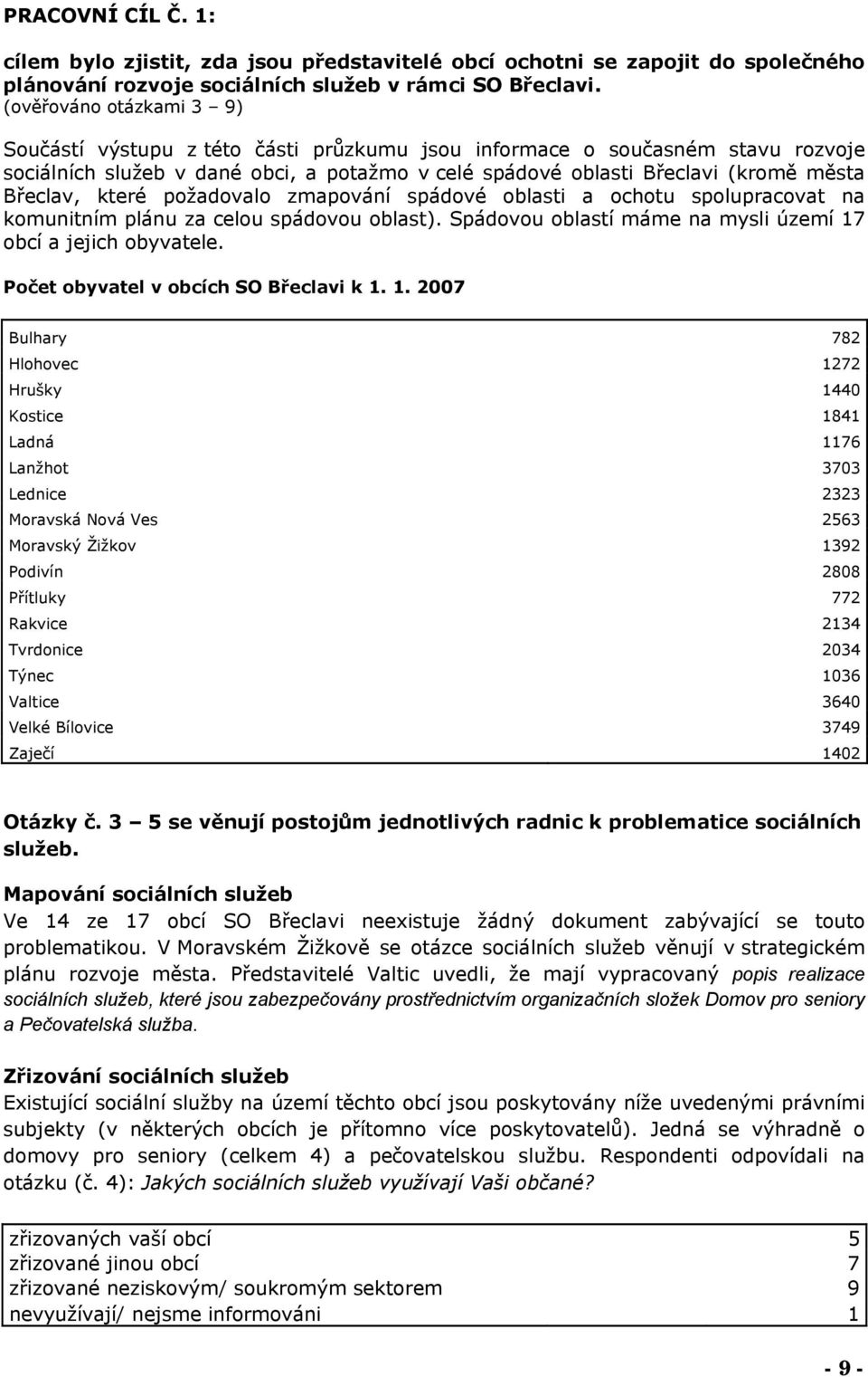 které požadovalo zmapování spádové oblasti a ochotu spolupracovat na komunitním plánu za celou spádovou oblast). Spádovou oblastí máme na mysli území 17 obcí a jejich obyvatele.