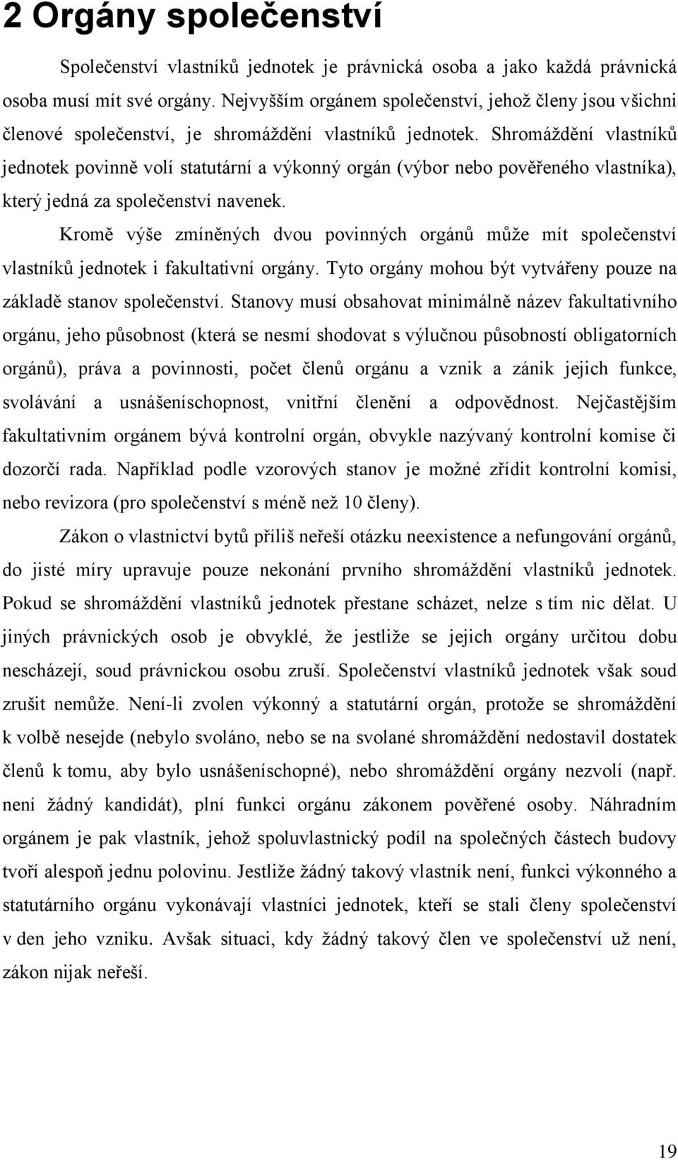 Shromáţdění vlastníků jednotek povinně volí statutární a výkonný orgán (výbor nebo pověřeného vlastníka), který jedná za společenství navenek.