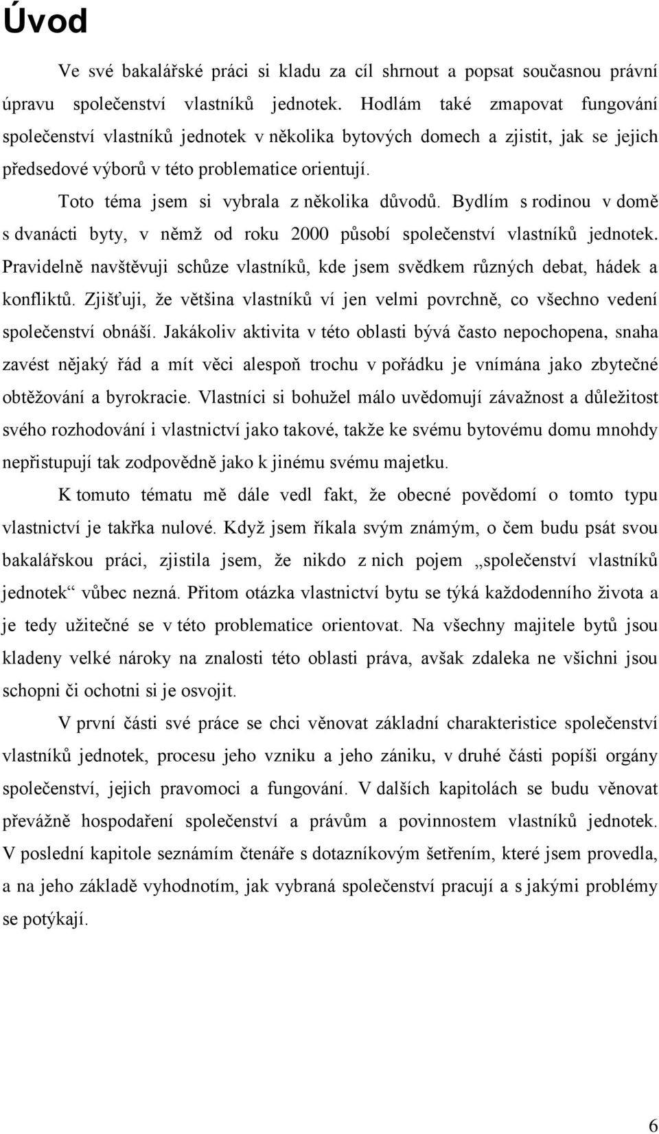 Toto téma jsem si vybrala z několika důvodů. Bydlím s rodinou v domě s dvanácti byty, v němţ od roku 2000 působí společenství vlastníků jednotek.