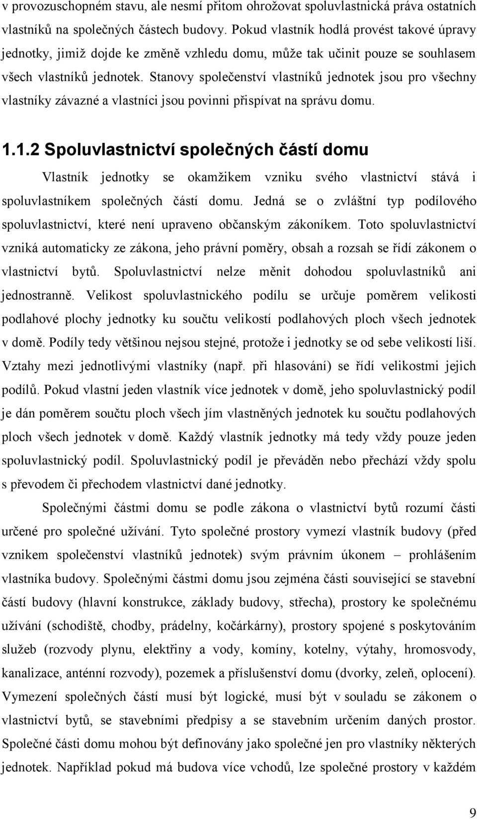 Stanovy společenství vlastníků jednotek jsou pro všechny vlastníky závazné a vlastníci jsou povinni přispívat na správu domu. 1.