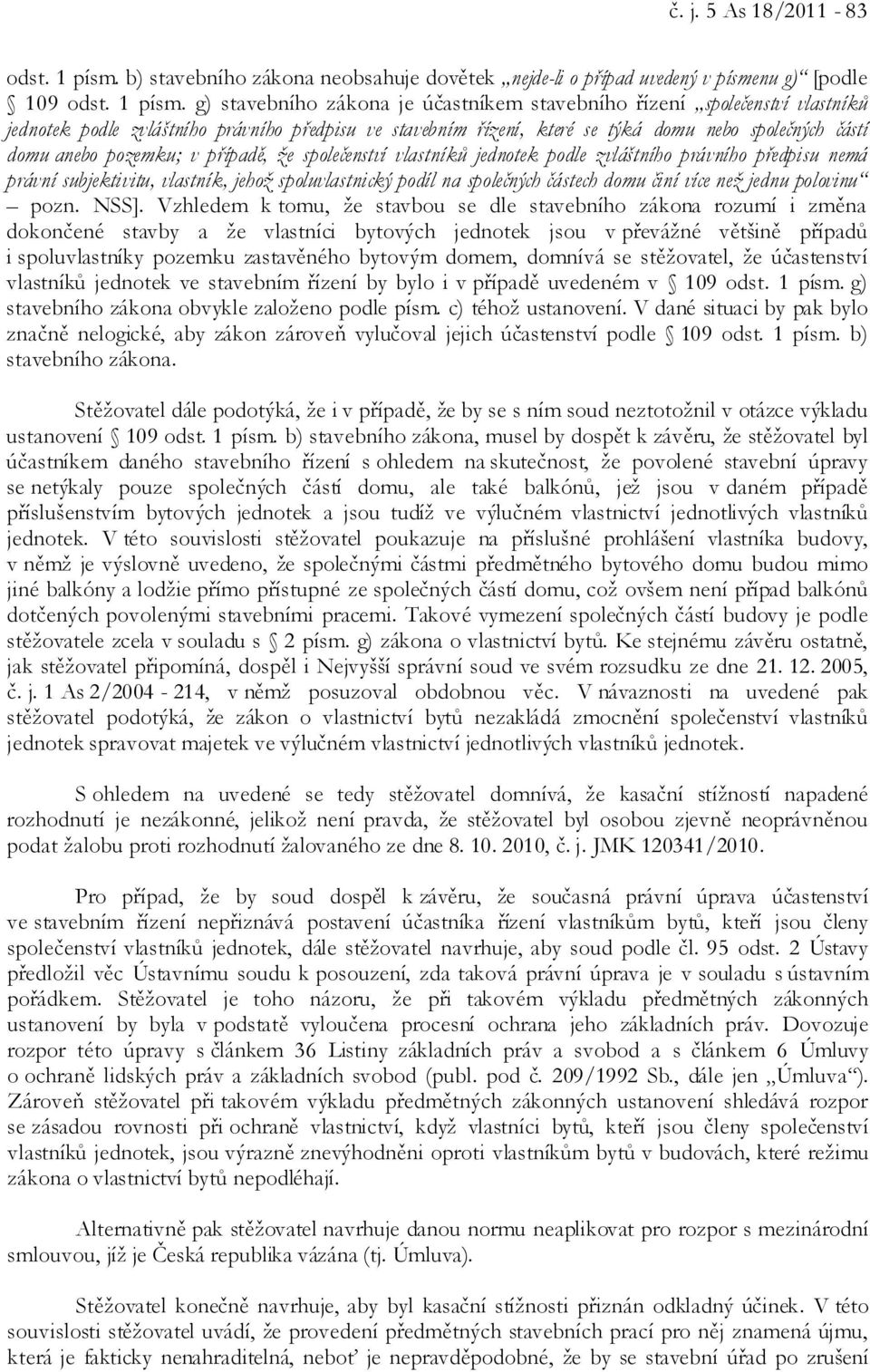 g) stavebního zákona je účastníkem stavebního řízení společenství vlastníků jednotek podle zvláštního právního předpisu ve stavebním řízení, které se týká domu nebo společných částí domu anebo