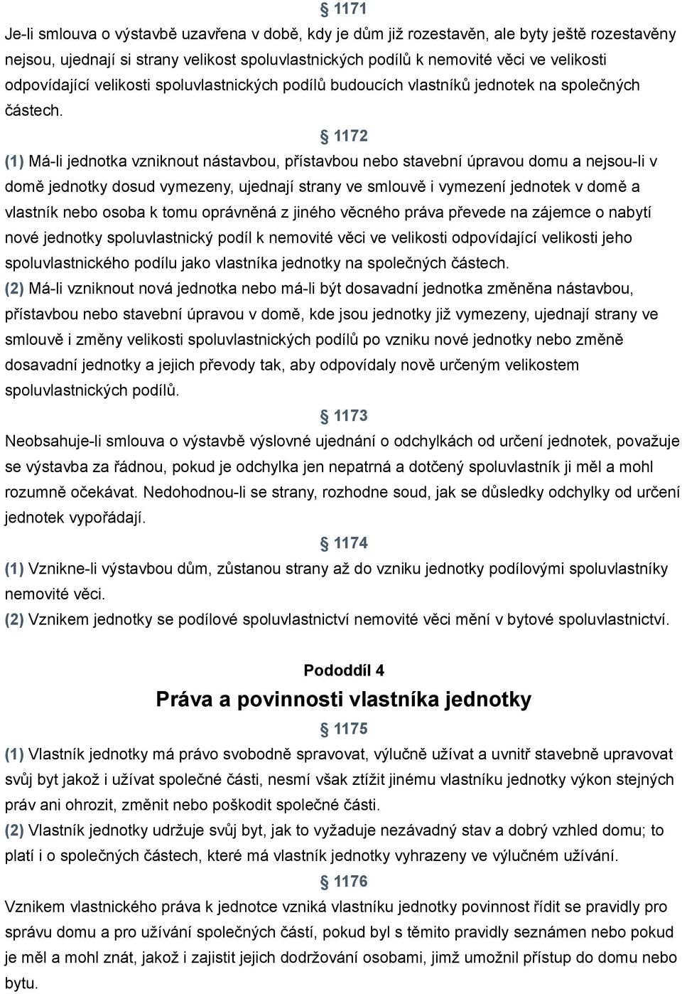 1172 (1) Má-li jednotka vzniknout nástavbou, přístavbou nebo stavební úpravou domu a nejsou-li v domě jednotky dosud vymezeny, ujednají strany ve smlouvě i vymezení jednotek v domě a vlastník nebo