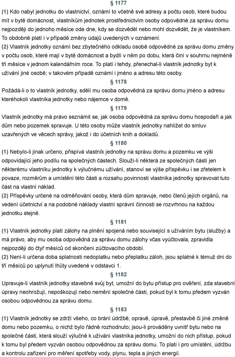 (2) Vlastník jednotky oznámí bez zbytečného odkladu osobě odpovědné za správu domu změny v počtu osob, které mají v bytě domácnost a bydlí v něm po dobu, která činí v souhrnu nejméně tři měsíce v