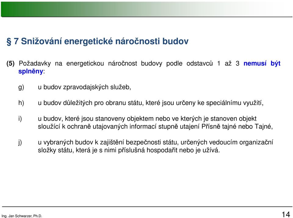 objektem nebo ve kterých je stanoven objekt sloužící k ochraně utajovaných informací stupně utajení Přísně tajné nebo Tajné, j) u vybraných