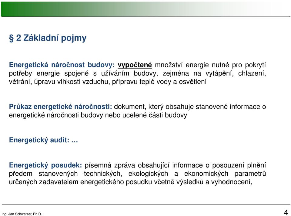 energetické náročnosti budovy nebo ucelené části budovy Energetický audit: Energetický posudek: písemná zpráva obsahující informace o posouzení plnění předem