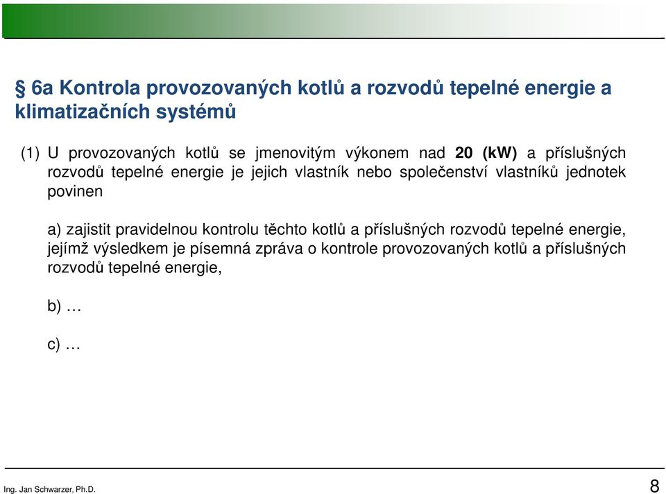 jednotek povinen a) zajistit pravidelnou kontrolu těchto kotlů a příslušných rozvodů tepelné energie, jejímž