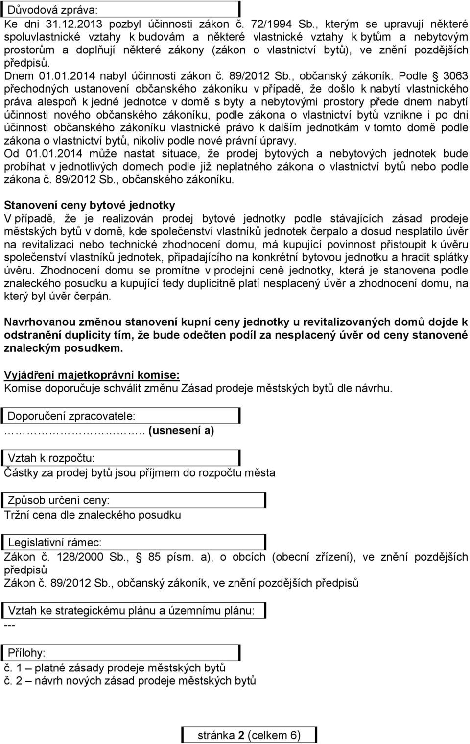 předpisů. Dnem 01.01.2014 nabyl účinnosti zákon č. 89/2012 Sb., občanský zákoník.