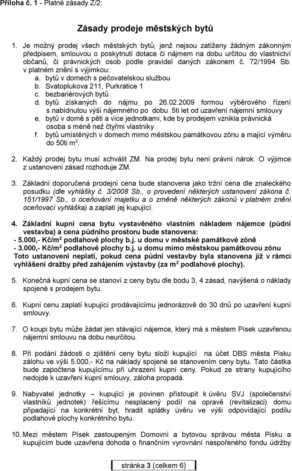 daných zákonem č. 72/1994 Sb. v platném znění s výjimkou: a. bytů v domech s pečovatelskou službou b. Svatoplukova 211, Purkratice 1 c. bezbariérových bytů d. bytů získaných do nájmu po 26.02.