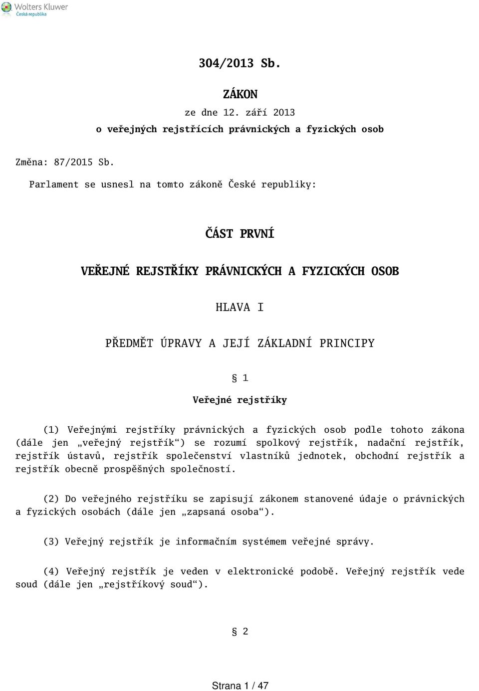 rejstříky právnických a fyzických osob podle tohoto zákona (dále jen veřejný rejstřík) se rozumí spolkový rejstřík, nadační rejstřík, rejstřík ústavů, rejstřík společenství vlastníků jednotek,